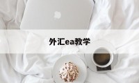 外汇ea教学(外汇ea有用吗)