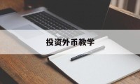 投资外币教学(投资外币是什么意思)