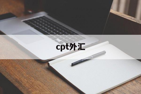 cpt外汇(cpt外汇平台被北京警方)