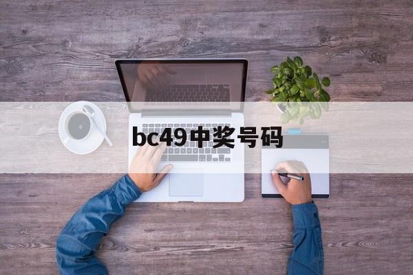 bc49中奖号码(49208acon49开奖结果)